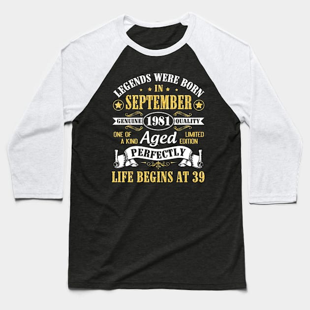 Legends Were Born In September 1981 Genuine Quality Aged Perfectly Life Begins At 39 Years Old Baseball T-Shirt by Cowan79
